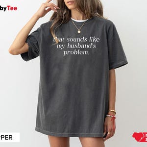 Comfort Colors® Sounds Like My Husbands Problem Shirt, Sarcastic Sassy Tee, Funny T-shirt, Wife Shirt, Trendy Wife Shirt, Funny Wife Shirt