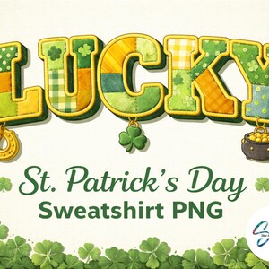 May include: A St. Patrick's Day-themed graphic with the word "LUCKY" in patchwork-style letters. Each letter is a different pattern and color, with a horseshoe, shamrock, and pot of gold hanging below. The text "St. Patrick's Day Sweatshirt PNG" is also included.