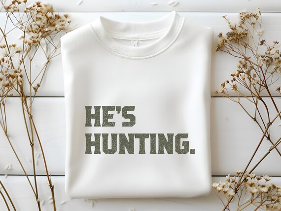 He's Hunting Sweatshirt: Hes Hunting Shirt as Gift for Hunters