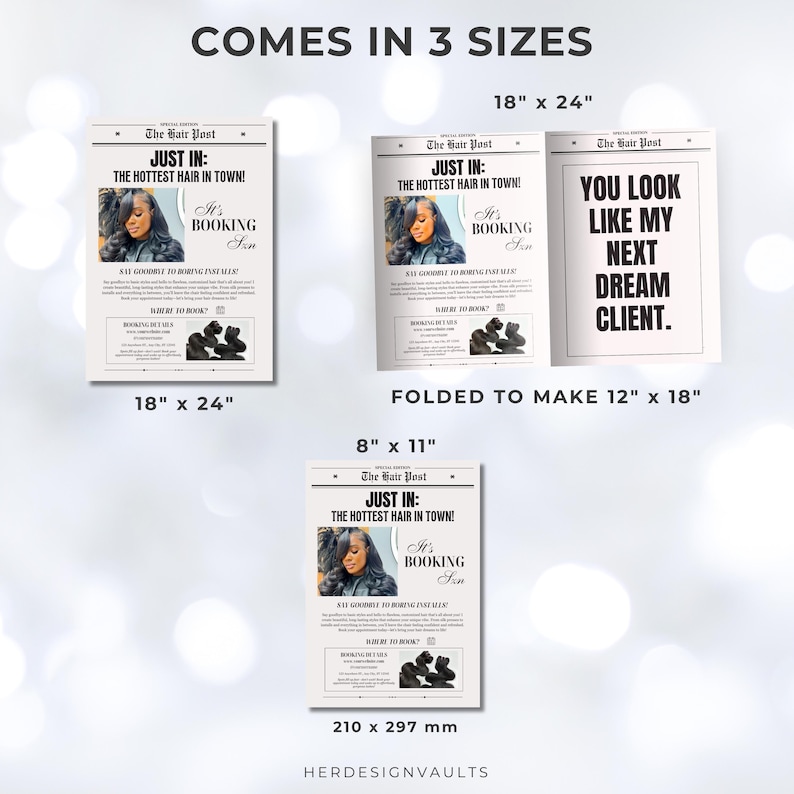 May include: Three newspaper-style flyers advertising hair extensions. The flyer on the left and right are 18 inches by 24 inches. The flyer in the middle is 8 inches by 11 inches and can be folded to make 12 inches by 18 inches. The flyers feature a black woman with long, straight hair and the text "Just In: The Hottest Hair in Town! It's Booking Season."