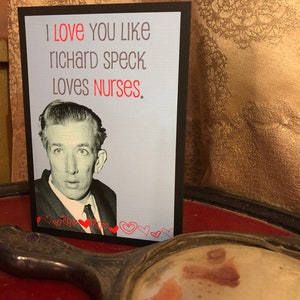 I love you like Richard Speck loves nurses card