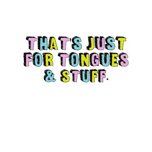 May include: A colorful graphic design with the text "THAT'S JUST FOR TONGUES & STUFF."