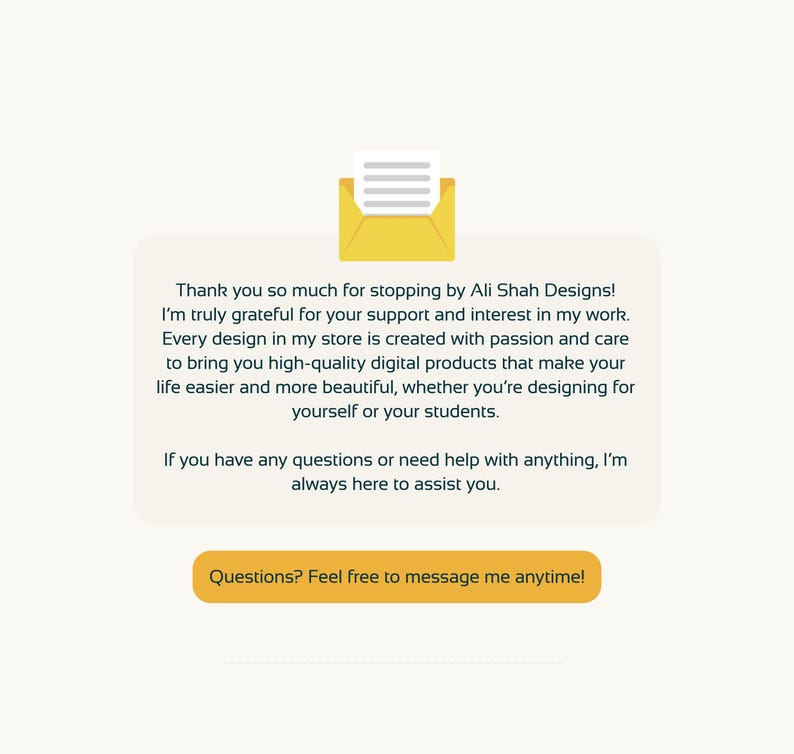 May include: A digital design store's message, featuring a yellow envelope icon with a document. Text reads: "Thank you for stopping by Ali Shah Designs!" and "Questions? Feel free to message me anytime!"