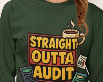 May include: Dark green long-sleeve shirt with the phrase "STRAIGHT OUTTA AUDIT" in yellow and red. The design includes a coffee cup, two calculators, and a stack of papers. The shirt is a casual style.