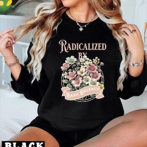 Radicalized by basic decency Sweatshirt, Political Protest Hoodie, Feminist Activist Gift, Social Justice Sweatshirt  -arn550