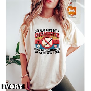 Do Not Give Me A Cigarette Under Any Circumstances Shirt,  - arn331