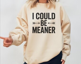 I Could Be Meaner Sweatshirt, Funny Humor Sweatshirt, Sarcastic Hoodie, Funny Quote Crewneck, Trendy Sweatshirt for Women -  arn406