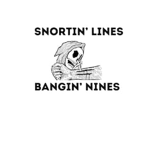May include: Black and white illustration of a skeleton wearing a hooded robe, with the text "Snortin' Lines Bangin' Nines" below.