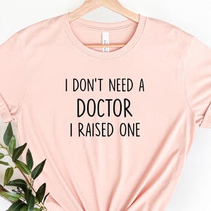 I Don&#39;t Need Doctor I Raised One Shirt, Future Resident Doctor, PhD Graduation Gift, Future Doctor Shirt, New Doctor Tshirt