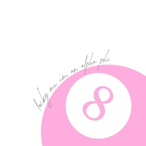 May include: Pink and white 8 ball with the text "lucky me im an alpha phi" written in black cursive.
