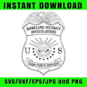 May include: A black and white graphic of a Homeland Security Investigations badge. The badge features an eagle, the text "Homeland Security Investigations," and "Task Force Officer." The image also includes the text "Instant Download" and "SVG/DXF/EPS/JPG and PNG."