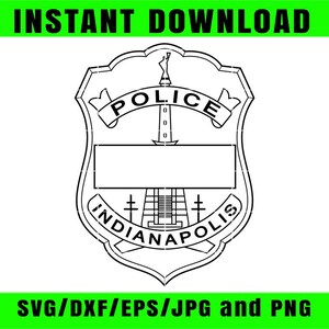 May include: Black and white police badge design with the text "POLICE" at the top and "INDIANAPOLIS" at the bottom. The badge includes a blank space for customization and the words "INSTANT DOWNLOAD" and "SVG/DXF/EPS/JPG and PNG".