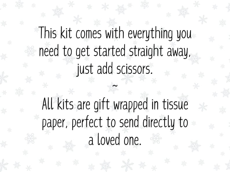 May include: White background with snowflake patterns and black text. The text reads: "This kit comes with everything you need to get started straight away, just add scissors. All kits are gift wrapped in tissue paper..."