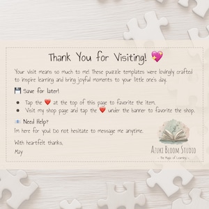 May include: Thank You for Visiting! Your visit means so much to me! These puzzle templates were lovingly crafted to inspire learning and bring joyful moments to your little one's day. Save for later! Tap the heart at the top of this page to favorite the item. Visit my shop page and tap the heart under the banner to favorite the shop. Need Help? I'm here for you! Do not hesitate to message me anytime. With heartfelt thanks. May AZUKI BLOOM STUDIO - The Magic of Learning -