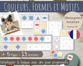 May include: A printable educational activity set for kids featuring 5 pages with 13 activities. The set includes colorful shapes, patterns, and colors. The text on the page reads "Couleurs, Formes et Motifs" and "Téléchargement Instantané Format A4" and "5 Pages - 13 Activités" and "Développer la logique avec des jeux progressifs".