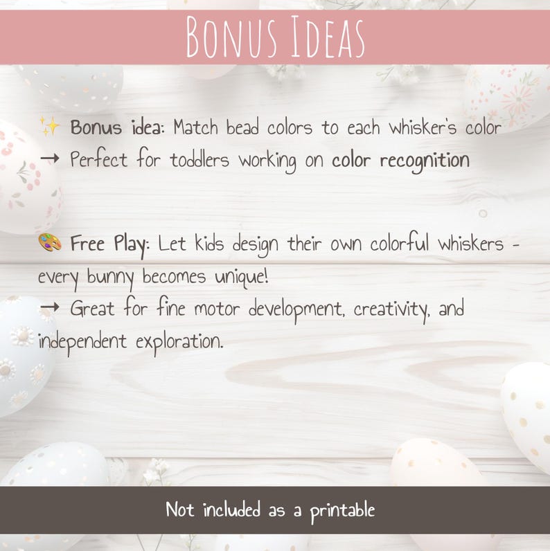May include: A white wooden background with two Easter eggs and text that reads "Bonus Ideas" and "Free Play: Let kids design their own colorful whiskers - every bunny becomes unique!"  The text also reads "Perfect for toddlers working on color recognition" and "Great for fine motor development, creativity, and independent exploration."