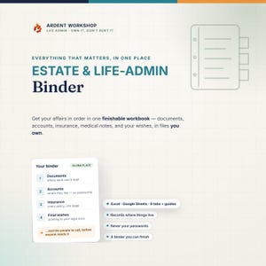 May include: An Ardent Workshop Estate & Life-Admin Binder digital workbook graphic. The text reads: Everything that matters, in one place. Estate & Life-Admin Binder. Get your affairs in order in one finishable workbook—documents, accounts, insurance, medical notes, and your wishes, in files you own. Includes a list of binder sections: Documents, Accounts, Insurance, Final wishes, and the people to call, before anyone needs it. Features Excel, Google Sheets, 9 tabs, and guides.