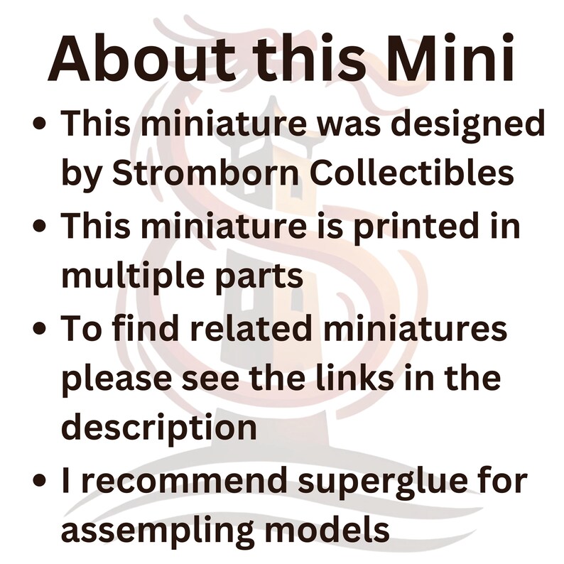 May include: Text about a miniature that was designed by Stromborn Collectibles. The miniature is printed in multiple parts and requires assembly. The text recommends using superglue for assembly.