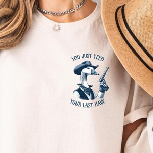 You Just Yeed Your Last Haw Shirt, Westernshirt, Funny Shirts Goose, Goose Cowboy, Funny Goose T Shirt, T-Shirt Silly Goose, Goose Cowgirl