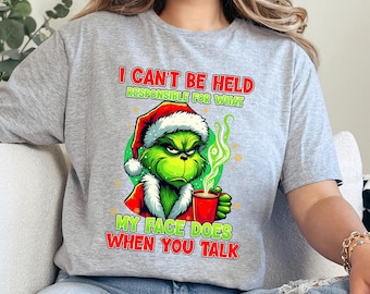 I Can't Be Held Responsible For What My Face Does When You Talk Grinch Shirt, Funny Grinch Shirt, Christmas Grinch Shirt 313939