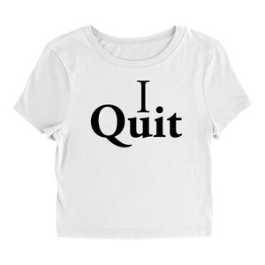 I Quit t-shirt for quitters who are quitting motivational saying shirt with great fit for her office humor for mom