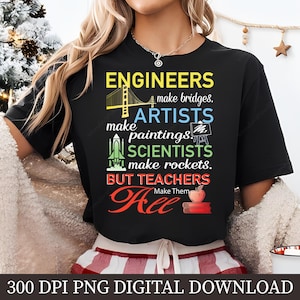 May include: Black t-shirt with the text "ENGINEERS make bridges. ARTISTS make paintings. SCIENTISTS make rockets. BUT TEACHERS Make Them All." The design includes a bridge, paint palette, rocket, apple, and books.