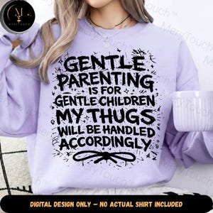May include: A light purple sweatshirt with the text "GENTLE PARENTING IS FOR GENTLE CHILDREN MY THUGS WILL BE HANDLED ACCORDINGLY" in black. The design includes a bow and starburst accents. The bottom of the image reads "DIGITAL DESIGN ONLY - NO ACTUAL SHIRT INCLUDED."
