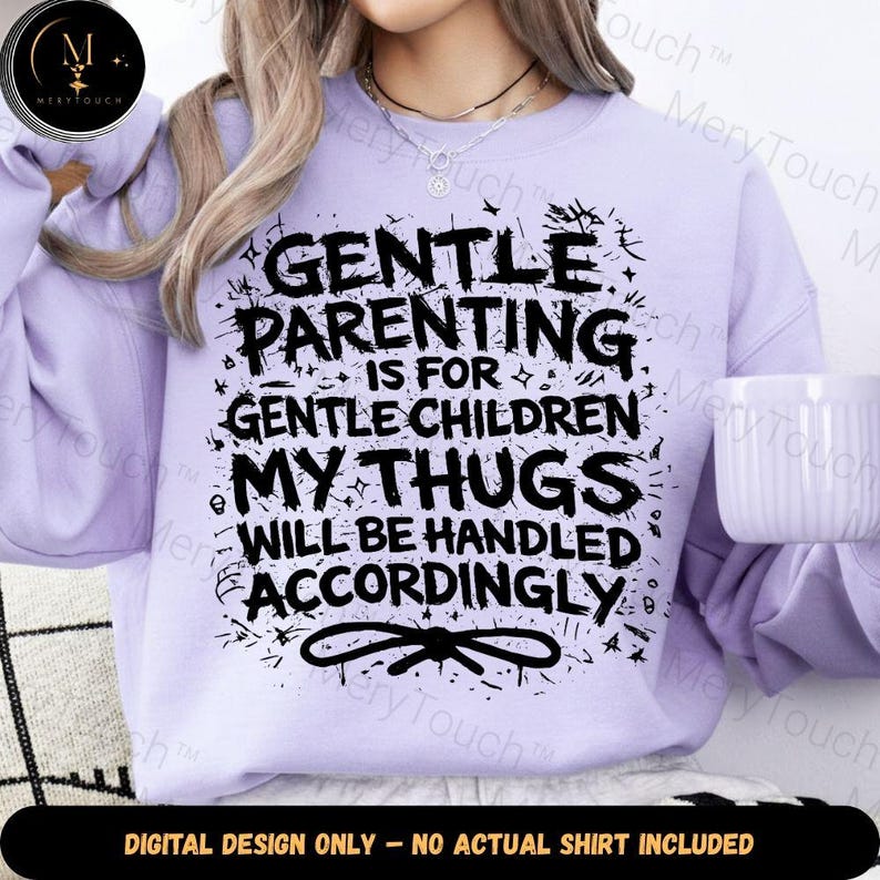 May include: A light purple sweatshirt with the text "GENTLE PARENTING IS FOR GENTLE CHILDREN MY THUGS WILL BE HANDLED ACCORDINGLY" in black. The design includes a bow and starburst accents. The bottom of the image reads "DIGITAL DESIGN ONLY - NO ACTUAL SHIRT INCLUDED."
