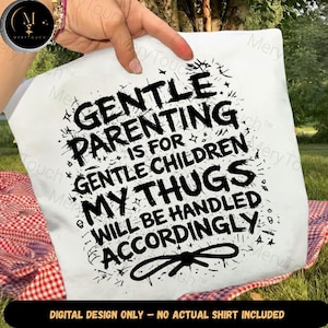 May include: White tote bag with the text "GENTLE PARENTING IS FOR GENTLE CHILDREN MY THUGS WILL BE HANDLED ACCORDINGLY" in black. The words are in a distressed font. The bottom of the bag reads "DIGITAL DESIGN ONLY - NO ACTUAL SHIRT INCLUDED".