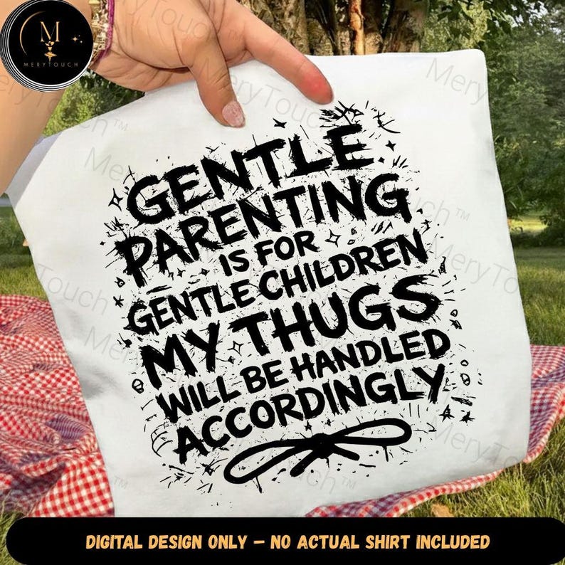May include: White tote bag with the text "GENTLE PARENTING IS FOR GENTLE CHILDREN MY THUGS WILL BE HANDLED ACCORDINGLY" in black. The words are in a distressed font. The bottom of the bag reads "DIGITAL DESIGN ONLY - NO ACTUAL SHIRT INCLUDED".