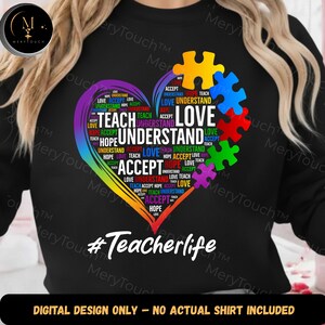 May include: Black sweatshirt with a heart-shaped design composed of words like "Love", "Understand", and "Hope" in various colors. The design includes puzzle pieces and the text "#Teacherlife". The bottom of the image reads "DIGITAL DESIGN ONLY - NO ACTUAL SHIRT INCLUDED".