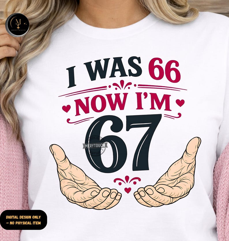 Puede incluir: Camiseta blanca con el texto "I WAS 66 NOW I'M 67" en negro y rojo. El dise&ntilde;o incluye dos manos y formas de coraz&oacute;n. Las palabras "DIGITAL DESIGN ONLY - NO PHYSICAL ITEM" est&aacute;n en la parte inferior.