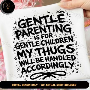 May include: White t-shirt with a black graphic that reads "GENTLE PARENTING IS FOR GENTLE CHILDREN MY THUGS WILL BE HANDLED ACCORDINGLY." The design includes decorative stars and a bow. The bottom of the shirt reads "DIGITAL DESIGN ONLY - NO ACTUAL SHIRT INCLUDED."