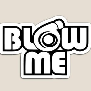 May include: Black and white graphic design with a turbocharger and the text "Blow Me".