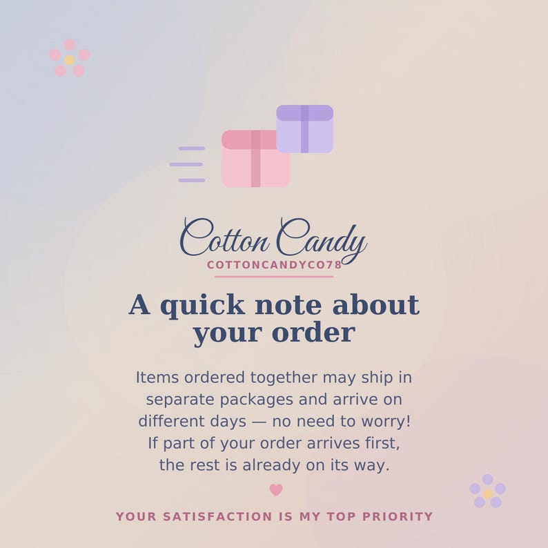 Op de afbeelding: Een digitale afbeelding met een zachte gradi&euml;ntachtergrond, twee cadeau-icoontjes, de tekst Cotton Candy COTTONCANDYCO78 en het bericht: A quick note about your order. Items ordered together may ship in separate packages and arrive on different days &mdash; no need to worry! If part of your order arrives first, the rest is already on its way. YOUR SATISFACTION IS MY TOP PRIORITY.