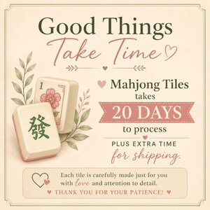 May include: A cream-colored graphic with the text "Good Things Take Time" and "Mahjong Tiles takes 20 DAYS to process." Two Mahjong tiles are shown, one with a floral design and the other with Chinese characters.
