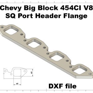 May include: A light gray SQ Port Header Flange for a Chevy Big Block 454CI V8 engine. The flange has a series of square ports and mounting holes. The image includes a DXF file reference and dimensions of 47 x 47.