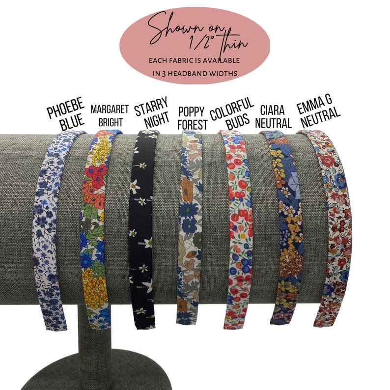 May include: A display of fabric headbands in various floral patterns. The headbands are labeled "Phoebe Blue," "Margaret Bright," "Starry Night," "Poppy Forest," "Colorful Buds," "Ciara Neutral," and "Emma G Neutral." The text "Shown on 1/2" thin" and "Each fabric is available in 3 headband widths" is also visible.