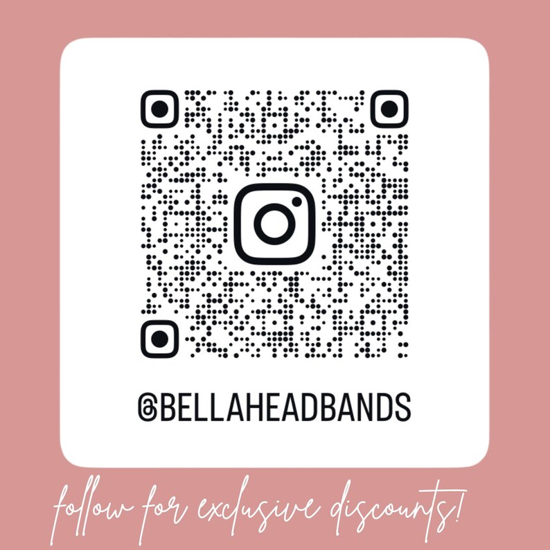 May include: A square white QR code with a central Instagram logo icon on a dusty rose background. Below the QR code, the text reads @BELLAHEADBANDS in a bold black sans-serif font. Underneath, the text reads follow for exclusive discounts!