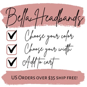 May include: A white graphic with a dusty rose brushstroke background featuring the black text Bella Headbands. Below are three black checkmarks in dusty rose boxes next to the black text Choose your color, Choose your width, and Add to cart.