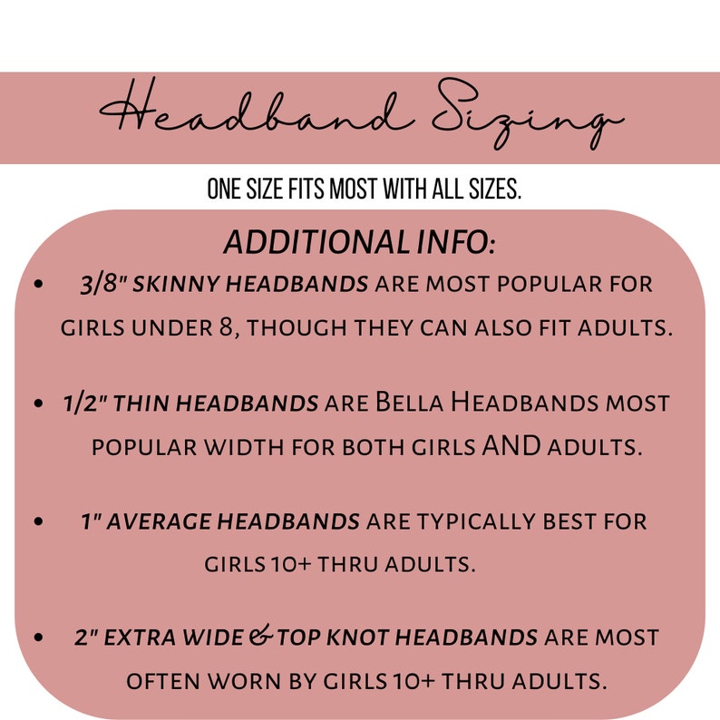 May include: A pink and white graphic with the text "Headband Sizing" and "One size fits most with all sizes."  Additional information is provided about headband sizes, including 3/8 inch skinny headbands, 1/2 inch thin headbands, 1 inch average headbands, and 2 inch extra wide headbands.
