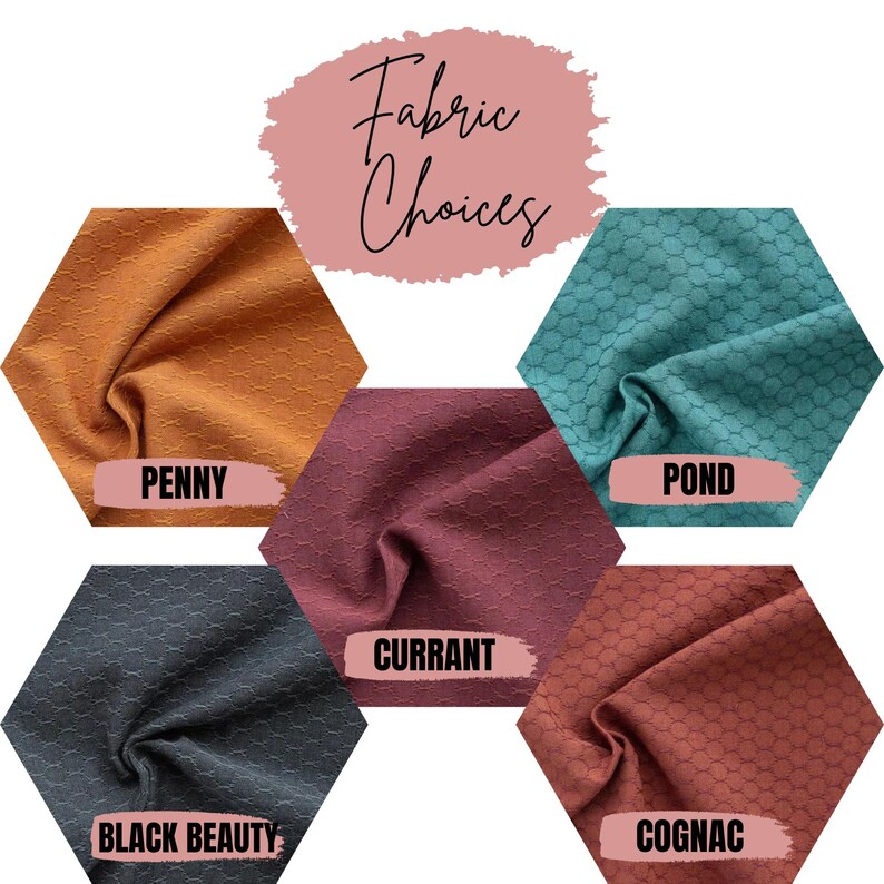 May include: A fabric color chart titled Fabric Choices featuring five hexagonal swatches with a textured honeycomb pattern. The colors are labeled Penny in orange, Pond in teal, Currant in maroon, Black Beauty in dark gray, and Cognac in rust.