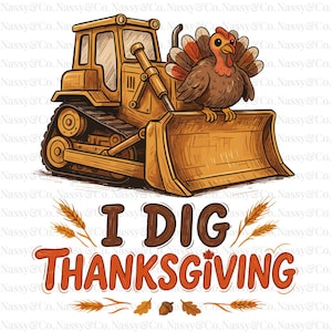 May include: A yellow bulldozer with a brown turkey perched on its blade. Below the vehicle, the text reads I DIG THANKSGIVING in brown and orange letters, surrounded by illustrations of wheat stalks, autumn leaves, and a single brown acorn.