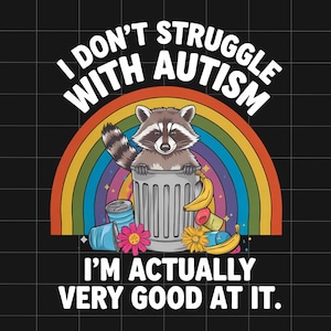 以下が含まれることがあります： 虹の後ろに、バナナやその他のアイテムが入ったゴミ箱に座っているアライグマ。テキストには「私は自閉症と苦労していません。実際、私はとても得意です。」と書いてあります。