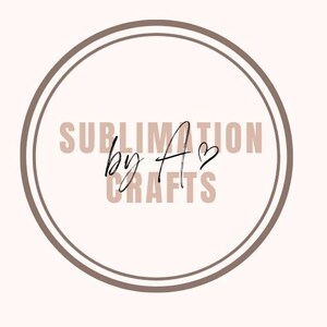 May include: A brown circle with a double outline contains the text "Sublimation by A&hearts; Crafts".