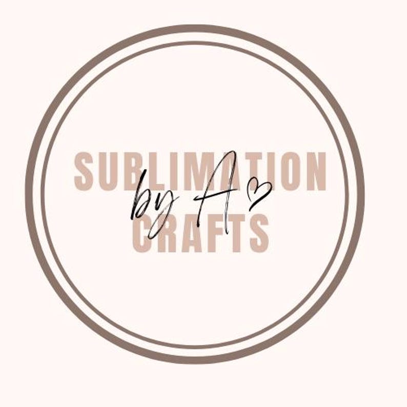May include: A brown circle with a double outline contains the text "Sublimation by A&hearts; Crafts".