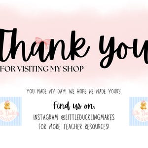 May include: A digital graphic with the words "Thank you!" in a large, black, handwritten font, with a pink bow. Below, it says "FOR VISITING MY SHOP." Additional text includes "Find us on: INSTAGRAM @LITTLEDUCKLINGMAKES FOR MORE TEACHER RESOURCES!"