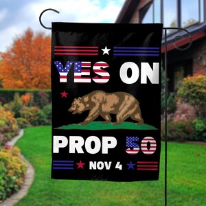 May include: Black garden flag with the text "YES ON PROP 50 NOV 4" and a brown bear graphic. The flag has red, white, and blue stripes and stars. The bear is walking on green grass.