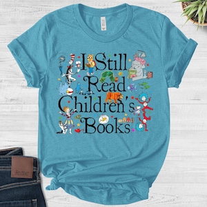 I Still Read Children&#39;s Books Teacher T-Shirt, Funny School Shirt, Kindergarten Teacher Shirt, Friends Shirt, Back To School Gift BYMJ38