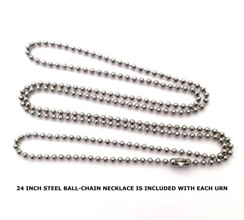 May include: A silver ball chain necklace, 24 inches long.  The chain is made of small, round metal beads.  "24 INCH STEEL BALL-CHAIN NECKLACE IS INCLUDED WITH EACH URN" is written below the chain.